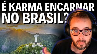 É KARMA ENCARNAR NO BRASIL?