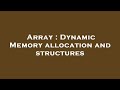 Array : Dynamic Memory allocation and structures