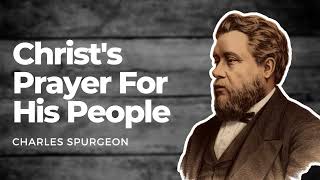 Christ's Prayer For His People: Charles Spurgeon Sermon Audio