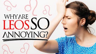 Why Are Leos SO Annoying?