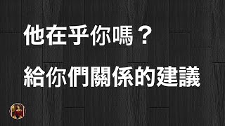 💟塔羅占卜｜他在乎我嗎？對於我們的關係有什麼建議？(單戀/暗戀/曖昧/交往中/前任/關係不明/不限關係)｜感情篇