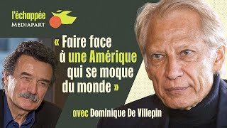 L’échappée. Dominique de Villepin sur Trump : « Faire face à une Amérique qui se moque du monde »