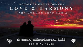 اروع اغنية اجنبية ترند مطلوبة جداً ❤️ | Serhat Durmus ft.Monoir - Love \u0026 Harmony (Taha OwlMan Remix)