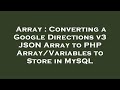 Array : Converting a Google Directions v3 JSON Array to PHP Array/Variables to Store in MySQL