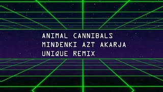 Animal Cannibals - Mindenki azt akarja (Unique remix)