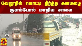 வேலூரில் கொட்டி தீர்த்த கனமழை - குளம்போல் மாறிய சாலை