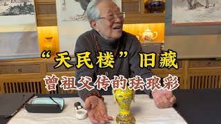 【专家鉴定】曾祖父传的珐琅彩，藏友说是“天民楼”的旧藏，请杨实老师鉴定