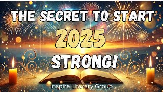 Unlock Your Best Year Yet: The Secret to Starting 2025 Strong! | Inspire Literary Group | Motivation