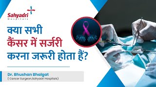 क्या सभी कैंसर में सर्जरी करना जरूरी होता हैं? | Is Surgery Necessary In Cancer | Sahyadri Hospital