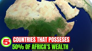 5 African Countries that Possess Half of All Africa's Wealth