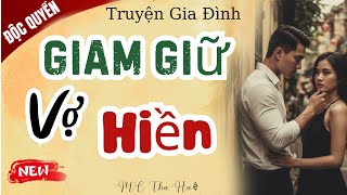 Truyện Hay Đêm Muộn: Giam Giữ Vợ Hiền, Quyết Định Thay Đổi Cuộc Đời - Thu Huệ Đọc Truyện