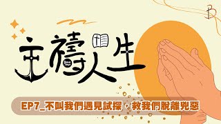 主禱人生＿EP7｜不叫我們遇見試探，救我們脫離兇惡