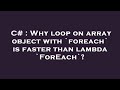 C# : Why loop on array object with `foreach` is faster than lambda `ForEach`?