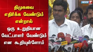 திமுகவை எதிர்க்க வேண்டும் என்றால் ஒரு உறுதியான வேட்பாளர் வேண்டும் என கூறியுள்ளோம் - அண்ணாமலை