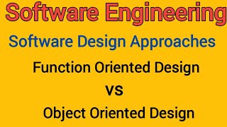 Lec-14 ​Software Design Approaches: Function Oriented vs Object Oriented