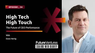 Dave Hertig — High Tech, High Touch: The Future of CEO Performance | Future Ventures Podcast Ep. 34
