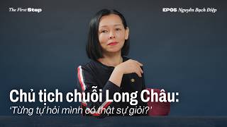 #TheFirstStep EP 5 | Chủ tịch chuỗi Long Châu: Từng tự hỏi mình có thực sự giỏi | VnExpress