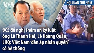 ĐCS đề nghị thêm án kỷ luật ông Lê Thanh Hải, LHQ: VN ‘đàn áp nhân quyền’ có hệ thống | VOA