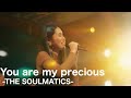 You are my precious -THE SOULMATICS-