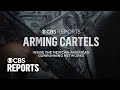 Arming Cartels: Inside the Mexican-American Gunrunning Networks | CBS Reports