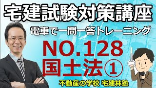 宅建「2024電車で一問一答トレーニング」NO.128－法令上の制限：国土利用計画法①－解説講義