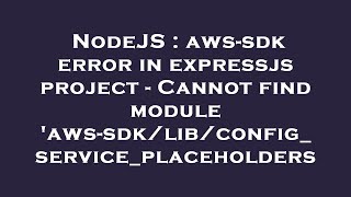 NodeJS : aws-sdk error in expressjs project - Cannot find module 'aws-sdk/lib/config_service_placeho