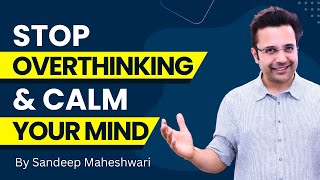 Stop Overthinking & Calm Your Mind | By Sandeep Maheshwari | Hindi