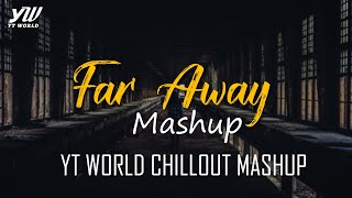 Far Away Mashup | YT WORLD / AB AMBIENTS Chillout Mashup | Heartbreak Songs Mashup