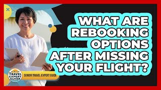 What Are Rebooking Options After Missing Your Flight?