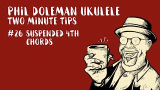 Two Minute Tips for Ukulele: #26 Suspended 4th Chords