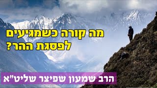 טעימה #334 - הרב שמעון שפיצר - מה קורה כשמגיעים לפסגת ההר?