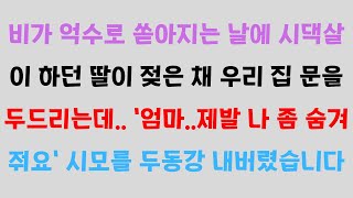 [실화사연] 비가 억수로 쏟아지는 날에 시댁살이 하던 딸이 젖은 채 우리 집 문을 두드리는데  ‘엄마  제발 나 좀 숨겨줘요’시모를 두동강 내버렸습니다