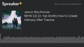 MHW 22| Dr. Kat Smith| How to Create Intimacy After Trauma (made with Spreaker)