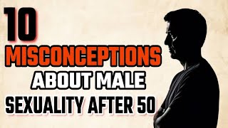 10 Misconceptions About Male Sexuality After 50!