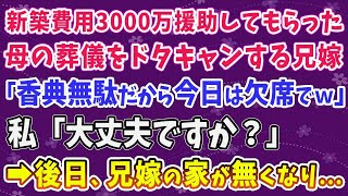 【スカッとする話】新築費用3000万援助してもらった母の葬儀をドタキャンする兄嫁「香典無駄だから今日は欠席でｗ」私「大丈夫ですか？」➡後日、兄嫁