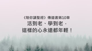 傳道書10章/陪你讀聖經《活到老、學到老，這樣的心永遠都年輕！》