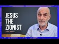 Jesus the Zionist | Asher Intrater