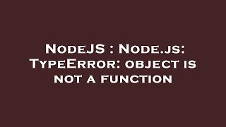 NodeJS : Node.js: TypeError: object is not a function