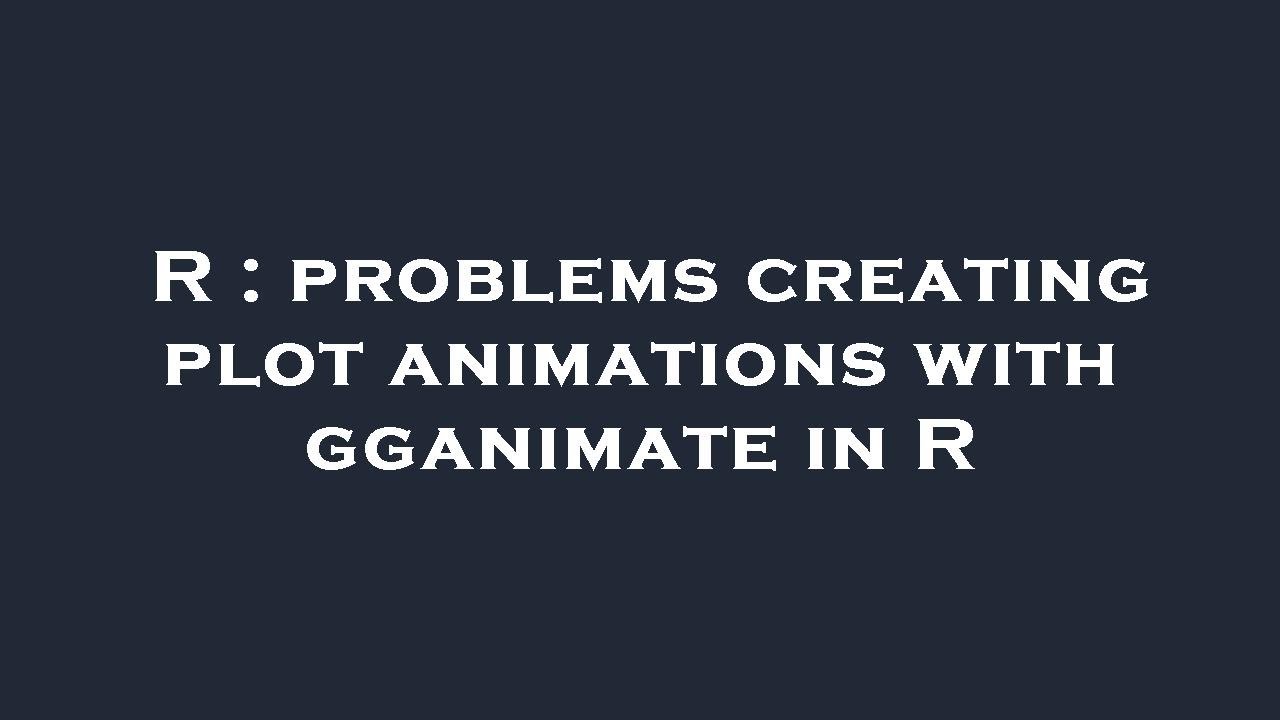 R Problems Creating Plot Animations With Gganimate In R Youtube