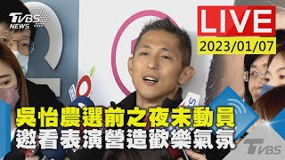 吳怡農選前之夜未動員 邀看表演營造歡樂氣氛 LIVE