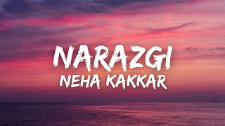 Narazgi (Lyrics) - Neha Kakkar | Akshay Oberoi | Sonal Pradhan | Zee Music Originals