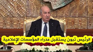 رئيس الجمهورية عبد المجيد تبون يستقبل مدراء ومسؤولين في عديد المؤسسات الإعلامية العمومية والخاصة