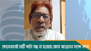 কোনোভাবেই মাটি কাটা বন্ধ না হওয়ায় ক্ষোভ ঝাড়লেন সংসদ সদস্য | Natore News | Dhaka Post