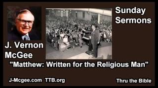 Matthew: Written for the Religious Man - J Vernon McGee - FULL Sunday Sermons