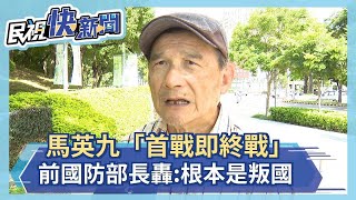 馬英九「首戰即終戰」 前國防部長轟:根本是叛國－民視新聞