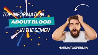 Top information about blood in the semen (Haematospermia)