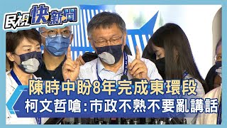 快新聞／陳時中盼8年內完成捷運東環段　柯文哲嗆：對市政不熟還是別亂講話－民視新聞