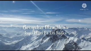 Bersyukur Memilikimu - Isqia Hijri Feat Tri Suaka (lirik)