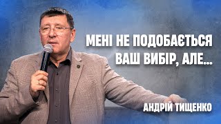 Мені не подобається ваш вибір, але... - Андрій Тищенко | Проповідь