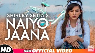 Shirley Setia _ Naiyo Jaana (Official Video) _ Ravi Singhal _ Latest Punjabi Songs 2018 _HD